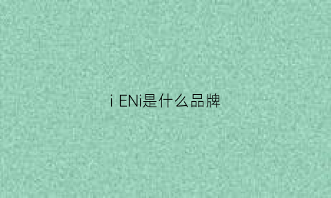 iENi是什么品牌(eni是什么牌子)